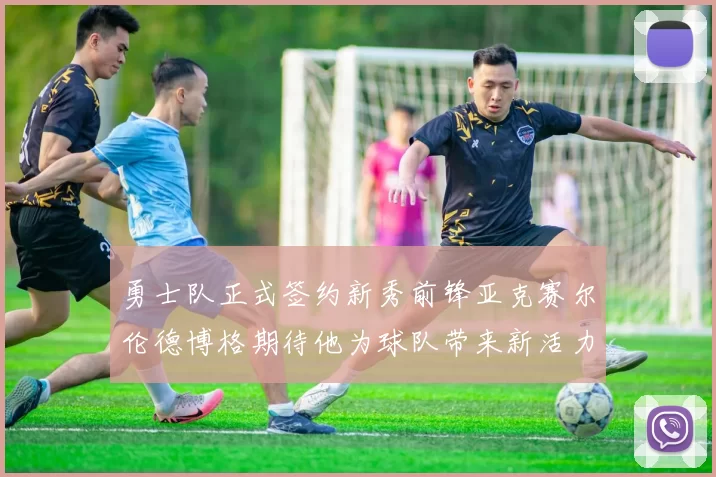 勇士队正式签约新秀前锋亚克赛尔伦德博格期待他为球队带来新活力