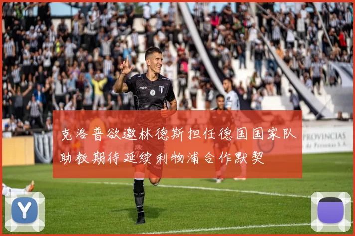 克洛普欲邀林德斯担任德国国家队助教期待延续利物浦合作默契